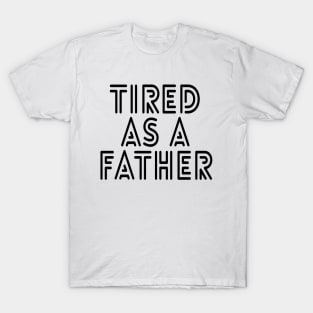 Tired As A Father - Family T-Shirt